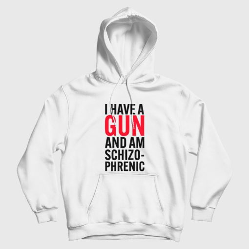 I Have A Gun and Am Schizophrenic Hoodie I Have A Gun and Am Schizophrenic Hoodie