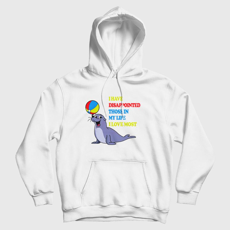I Have Disappointed Those In My Life I Love Most Hoodie I Have Disappointed Those In My Life I Love Most Hoodie