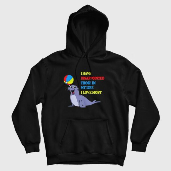 I Have Disappointed Those In My Life I Love Most Hoodie