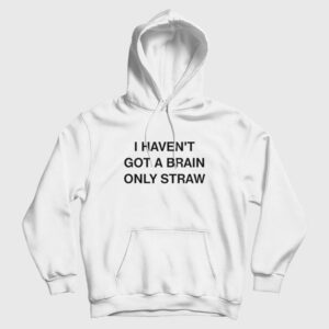 I Haven’t Got A Brain Only Straw Hoodie