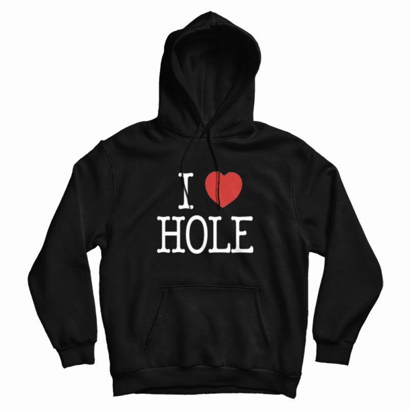 I Heart Hole I Love Hole Hoodie I Heart Hole I Love Hole Hoodie