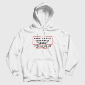 I Identify As A Conspiracy Theorist My Pronouns Are Told You So Hoodie