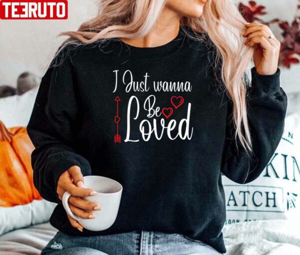 I Just Wanna Be Loved Heart Unisex Sweatshirt
