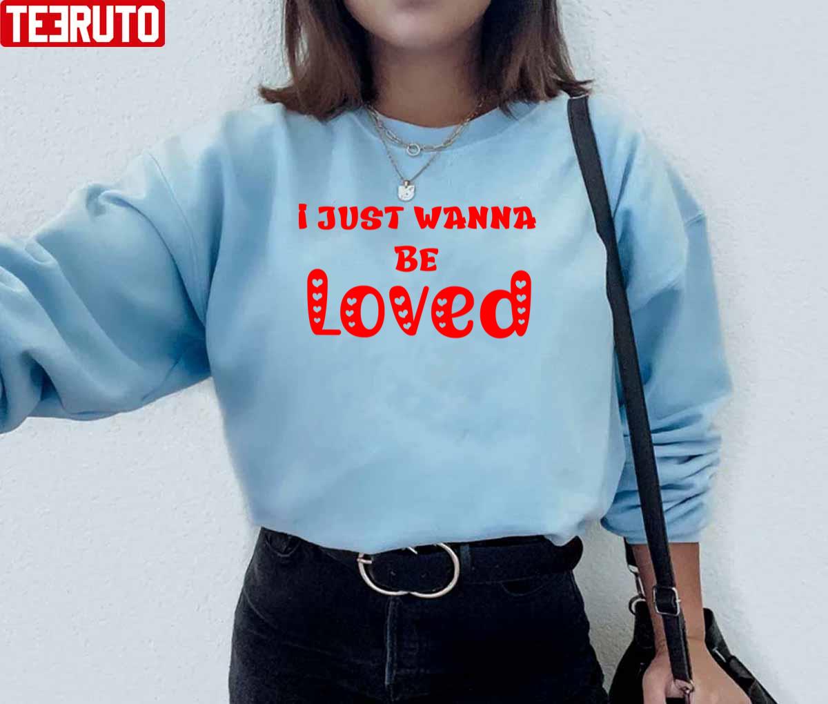 I Just Wanna Be Loved Quote Red Unisex Sweatshirt I Just Wanna Be Loved Quote Red Unisex Sweatshirt
