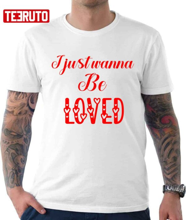 I Just Wanna Be Loved Quote Valentine Unisex T-Shirt