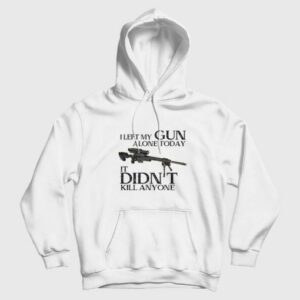 I Left My Gun Alone Today It Didnt Kill Anyone Hoodie 3