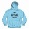 I Like Ice Fishing And Maybe 3 People Funny Hoodie