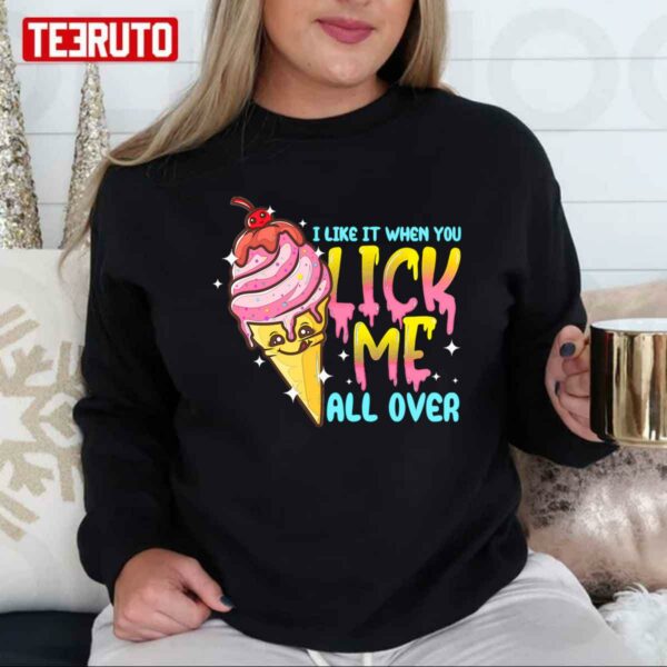 I Like It When You Lick Me All Over Funny Ice Cream Unisex T-Shirt