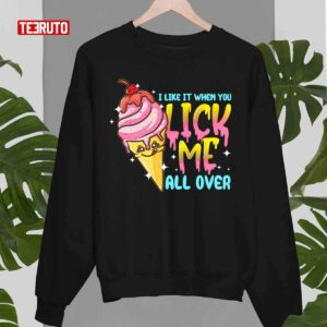 I Like It When You Lick Me All Over Funny Ice Cream Unisex T Shirt 4