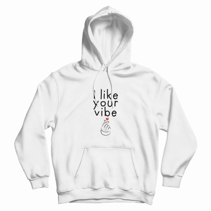 I Like Your Vibe Hoodie I Like Your Vibe Hoodie