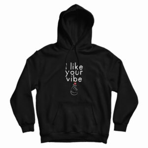 I Like Your Vibe Hoodie
