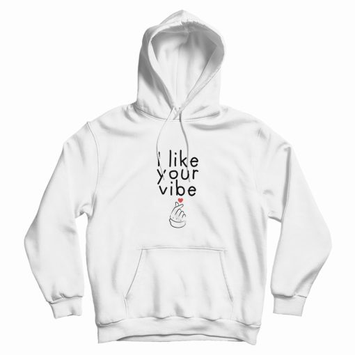 I Like Your Vibe Hoodie I Like Your Vibe Hoodie