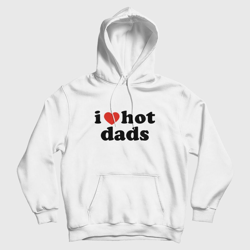 I Love Hot Dads Hoodie I Love Hot Dads Hoodie