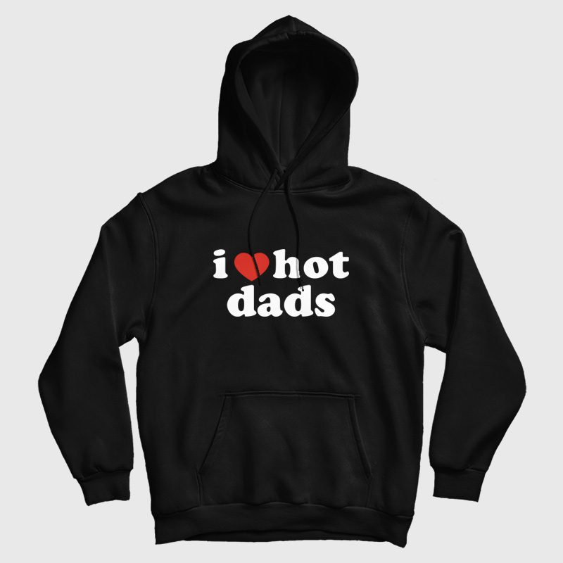I Love Hot Dads Hoodie I Love Hot Dads Hoodie