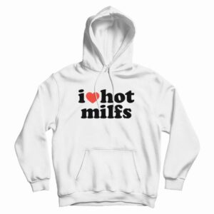 I Love Hot Milfs Hoodie