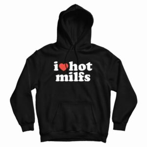 I Love Hot Milfs Hoodie