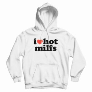 I Love Hot Milfs Hoodie 3