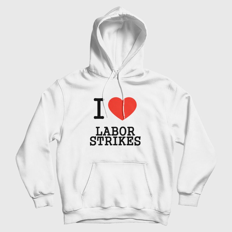 I Love Labor Strikes Hoodie I Love Labor Strikes Hoodie