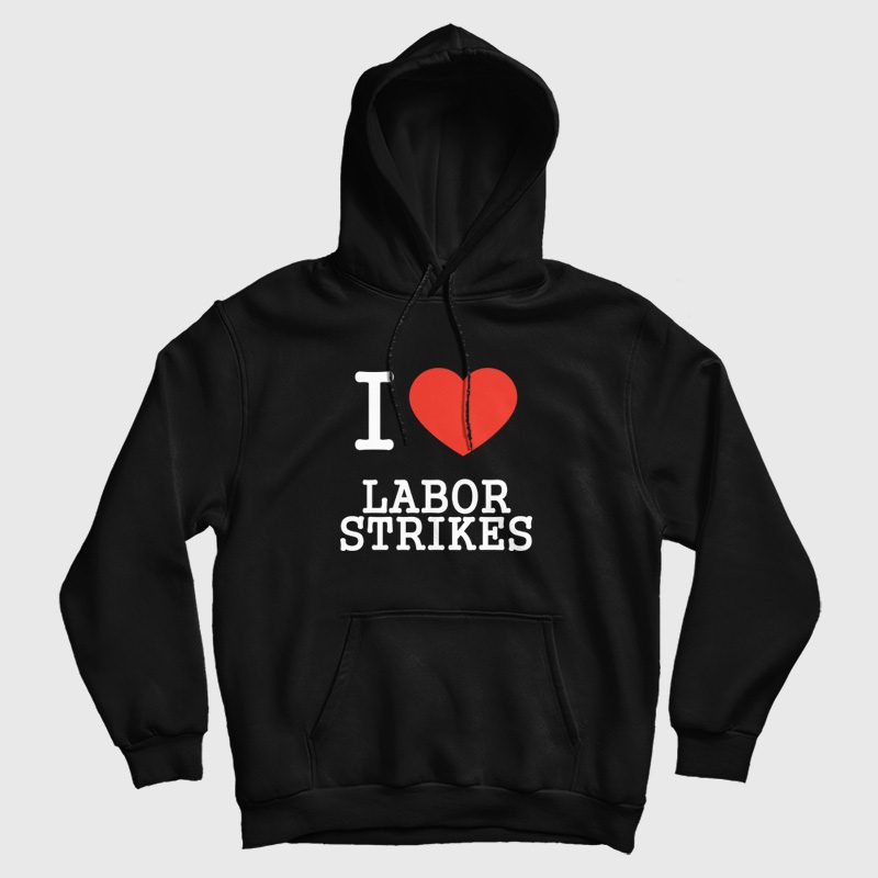 I Love Labor Strikes Hoodie I Love Labor Strikes Hoodie