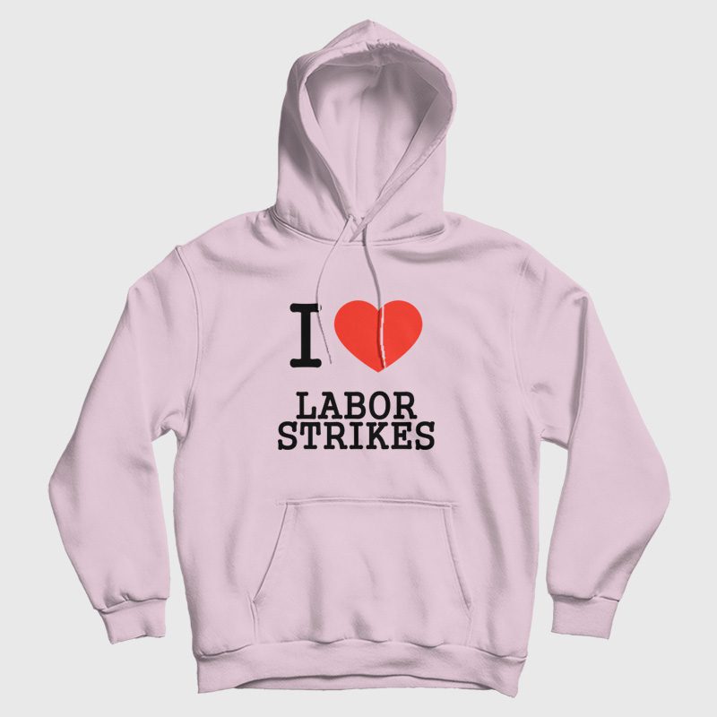 I Love Labor Strikes Hoodie I Love Labor Strikes Hoodie