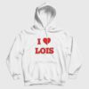 I Love Lois Family Guy Hoodie