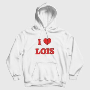 I Love Lois Family Guy Hoodie
