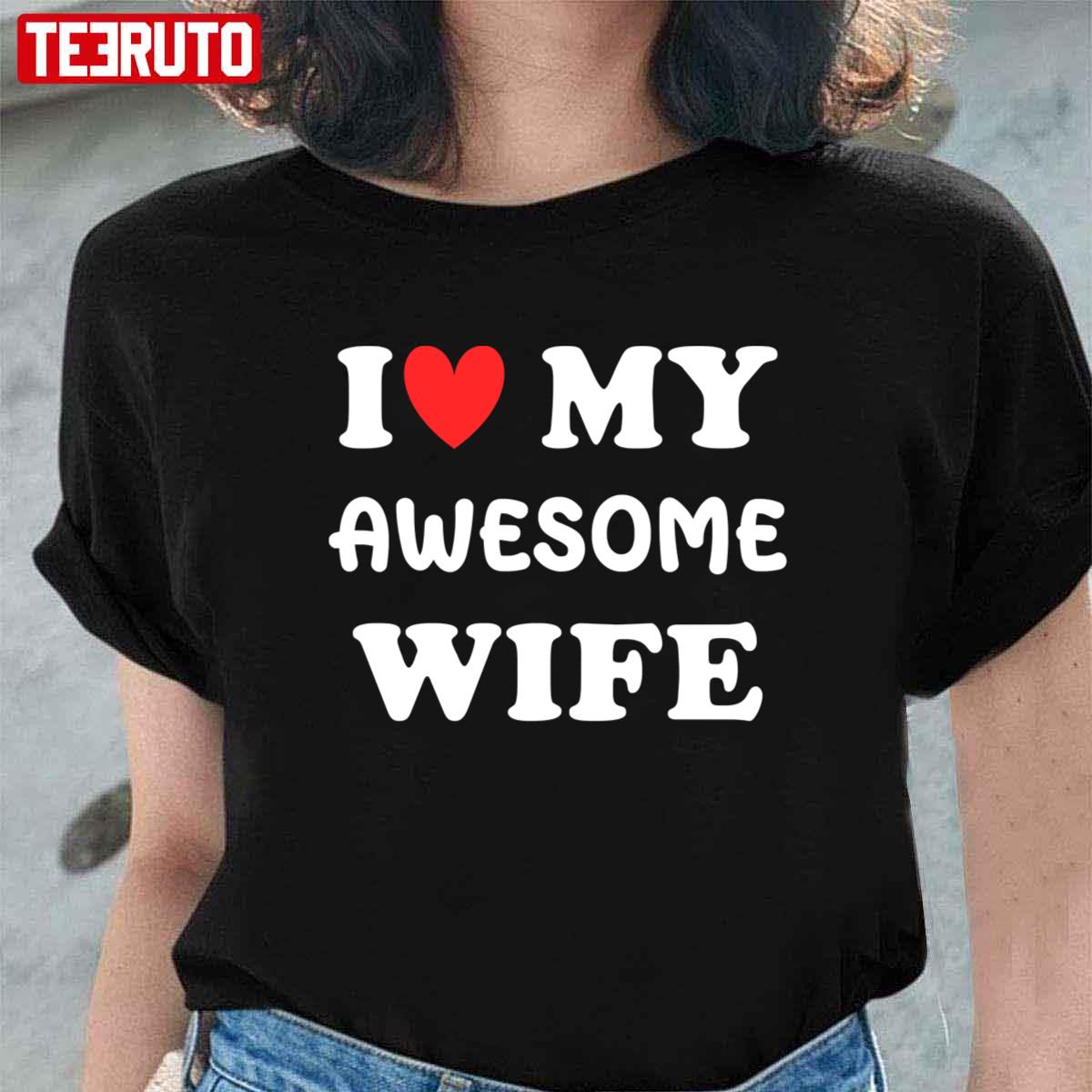 I Love My Awesome Wife Unisex T-Shirt I Love My Awesome Wife Unisex T-Shirt