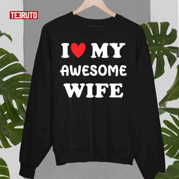 I Love My Awesome Wife Unisex T-Shirt