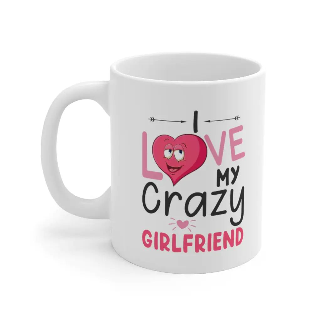 I Love My Crazy Girlfriend Valentine Mug I Love My Crazy Girlfriend Valentine Mug