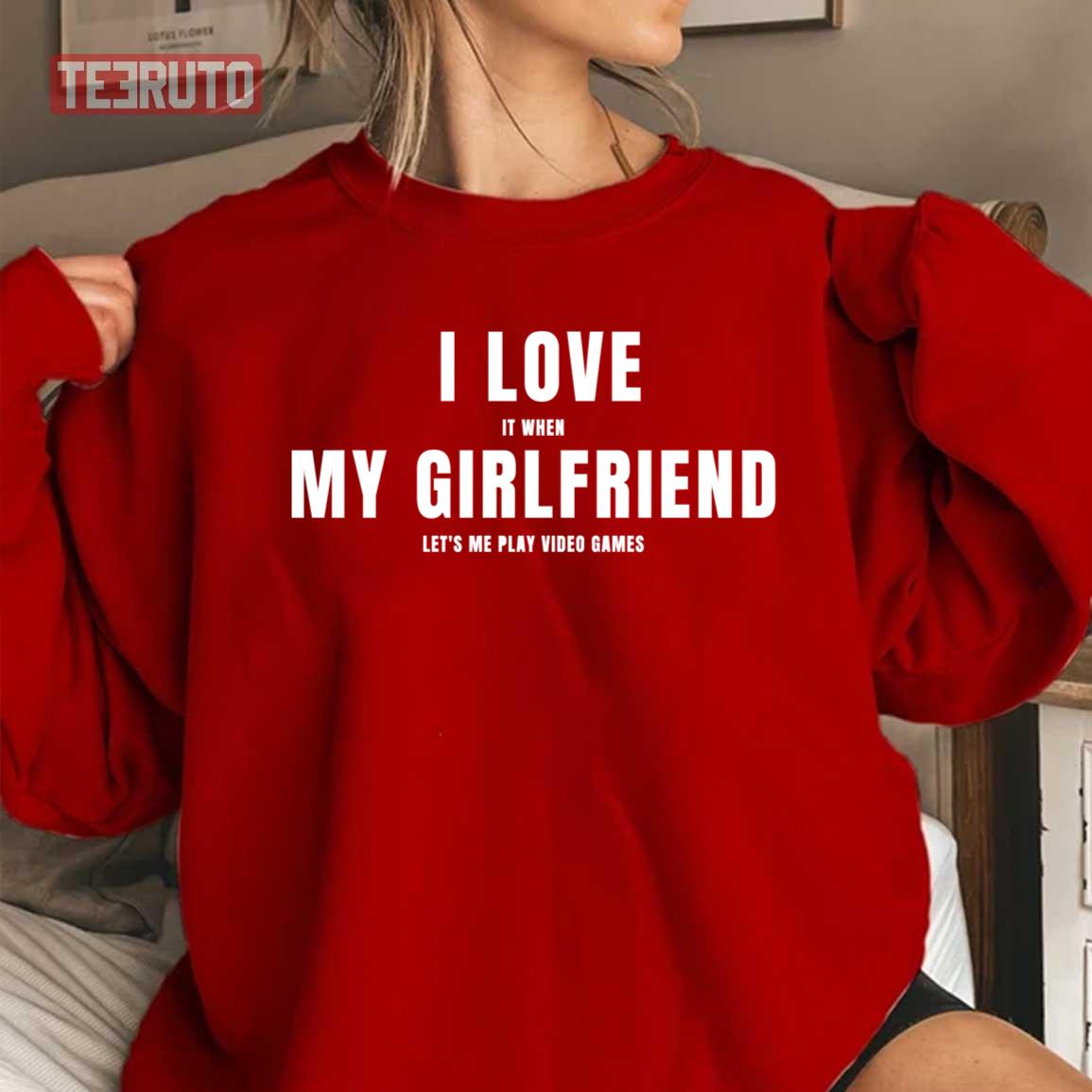 I Love My Girlfriend When She Let's Me Play Video Games Unisex Sweatshirt I Love My Girlfriend When She Let's Me Play Video Games Unisex Sweatshirt