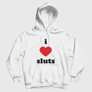 I Love Sluts Hoodie