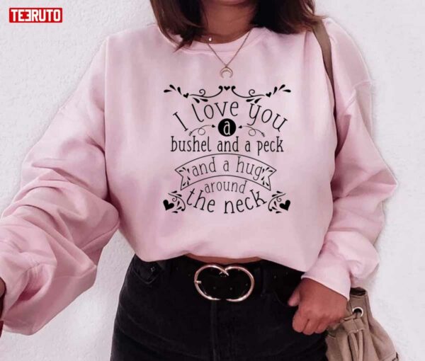 I Love You A Bushel And A Peck And A Hug Valentine’s Day Unisex Sweatshirt Unisex T-Shirt