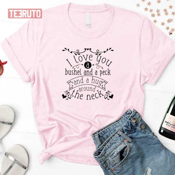 I Love You A Bushel And A Peck And A Hug Valentine’s Day Unisex Sweatshirt Unisex T-Shirt