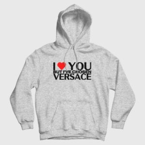 I Love You But I’ve Chosen Versace Hoodie