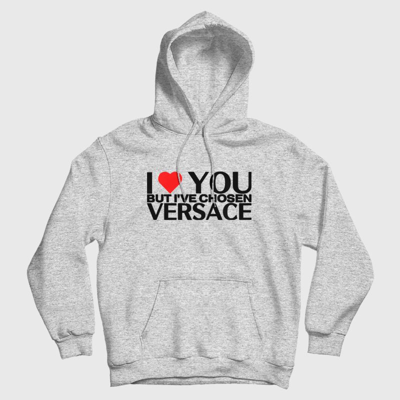 I Love You But I've Chosen Versace Hoodie I Love You But I've Chosen Versace Hoodie