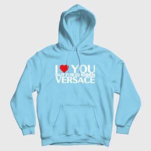 I Love You But I’ve Chosen Versace Hoodie