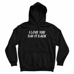 I Love You Say It Back Hoodie