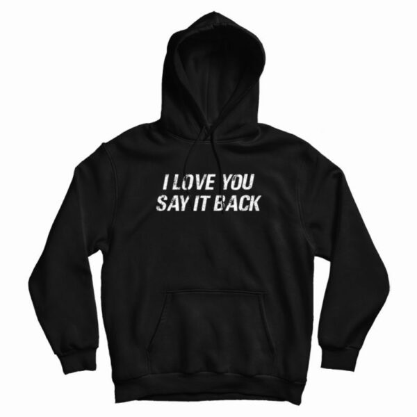 I Love You Say It Back Hoodie