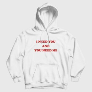 I Need You and You Need Me Hoodie 3