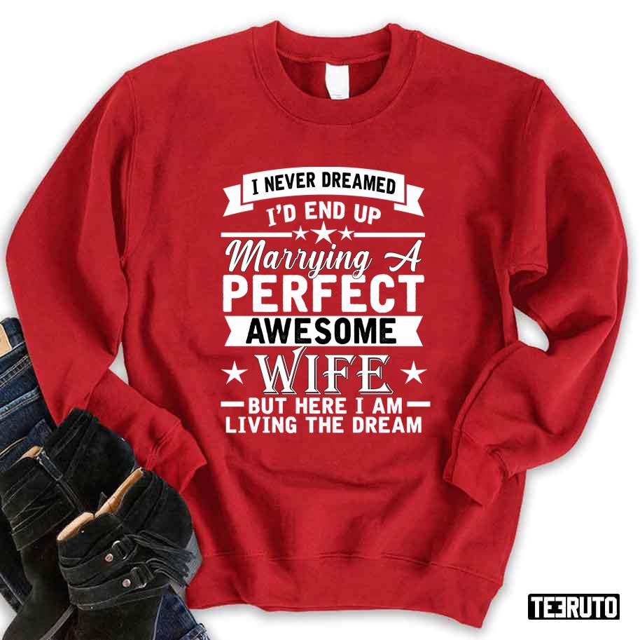 I Never Dreamed End Up Marrying A Perfect Awesome Wife Unisex Sweatshirt I Never Dreamed End Up Marrying A Perfect Awesome Wife Unisex Sweatshirt