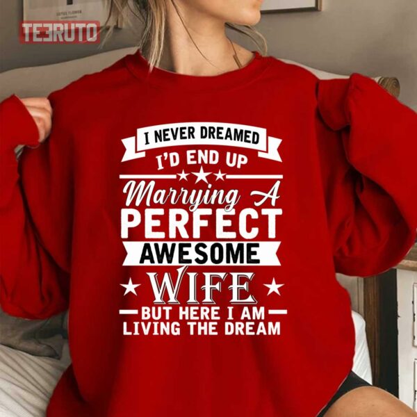I Never Dreamed End Up Marrying A Perfect Awesome Wife Unisex Sweatshirt