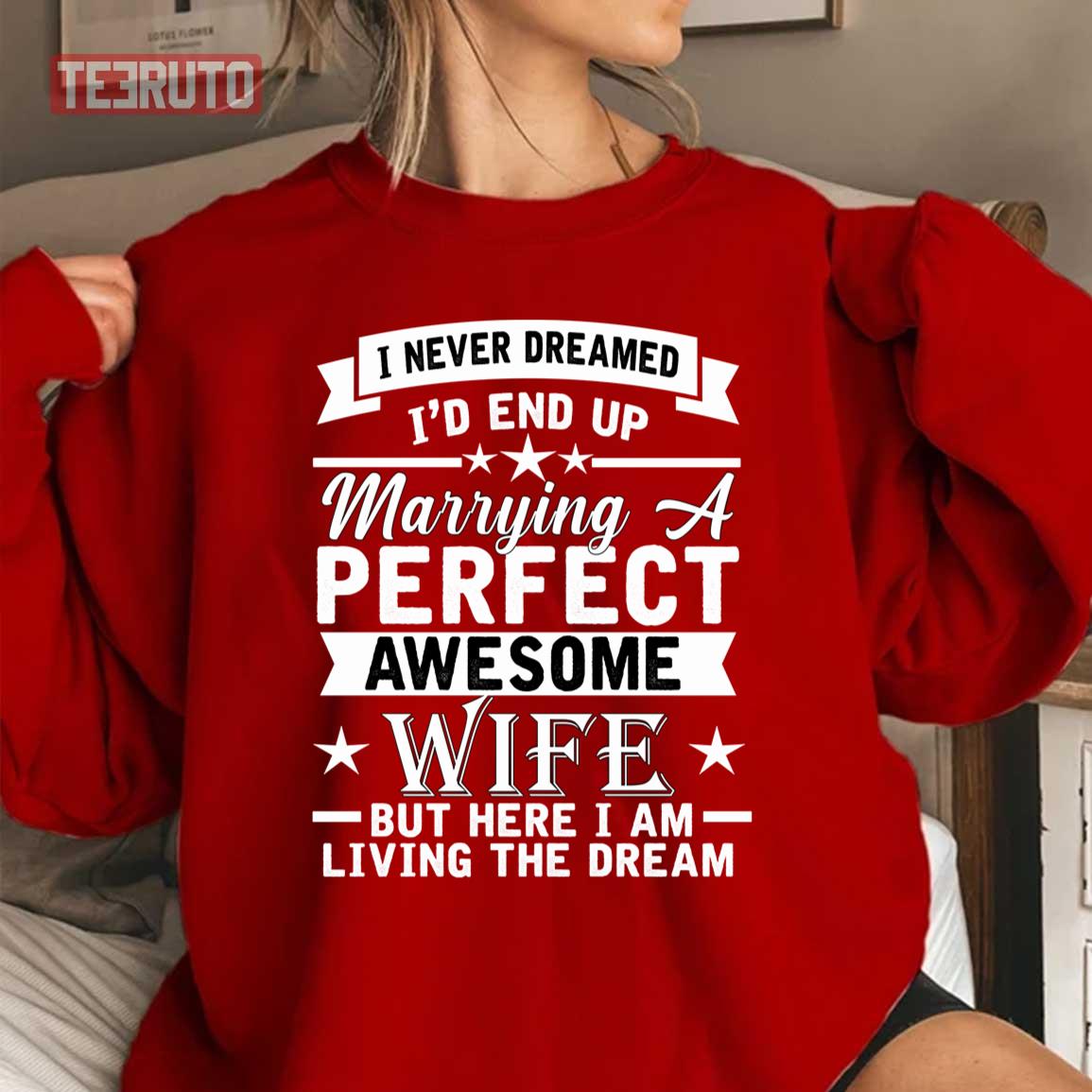 I Never Dreamed End Up Marrying A Perfect Awesome Wife Unisex Sweatshirt I Never Dreamed End Up Marrying A Perfect Awesome Wife Unisex Sweatshirt