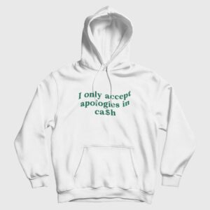 I Only Accept Apologies In Cash Hoodie