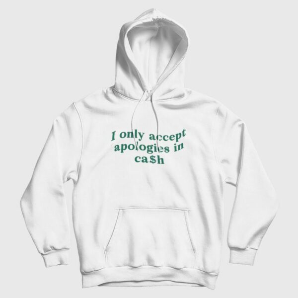 I Only Accept Apologies In Cash Hoodie
