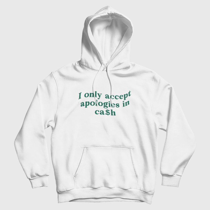 I Only Accept Apologies In Cash Hoodie I Only Accept Apologies In Cash Hoodie