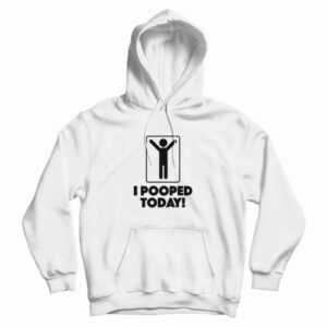 I Pooped Today Toilet Humor Celebration Hoodie