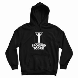 I Pooped Today Toilet Humor Celebration Hoodie