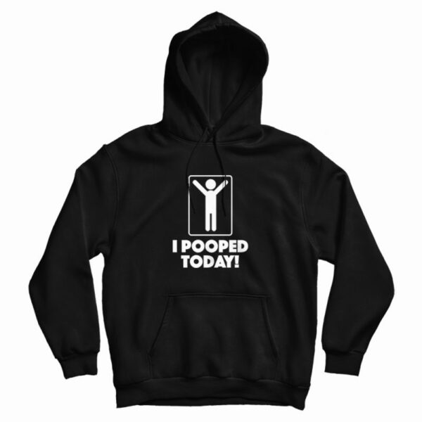 I Pooped Today Toilet Humor Celebration Hoodie