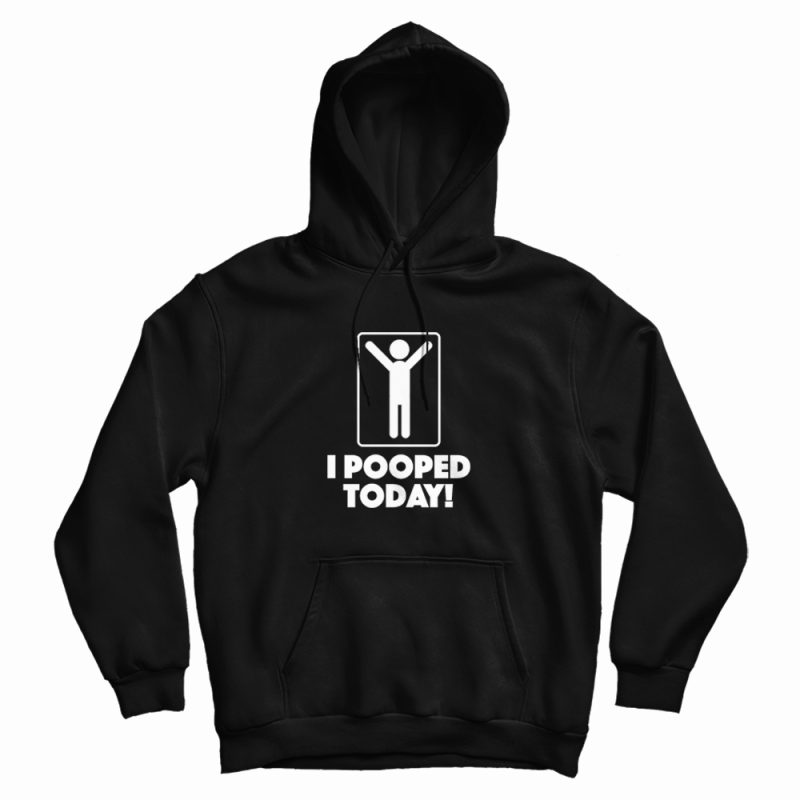 I Pooped Today Toilet Humor Celebration Hoodie I Pooped Today Toilet Humor Celebration Hoodie