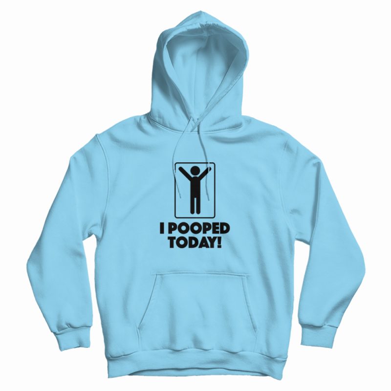 I Pooped Today Toilet Humor Celebration Hoodie I Pooped Today Toilet Humor Celebration Hoodie